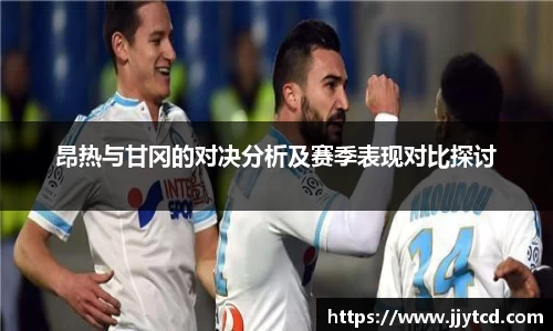 昂热与甘冈的对决分析及赛季表现对比探讨